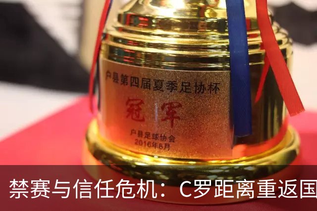 禁赛与信任危机：C罗距离重返国家队还有多远？